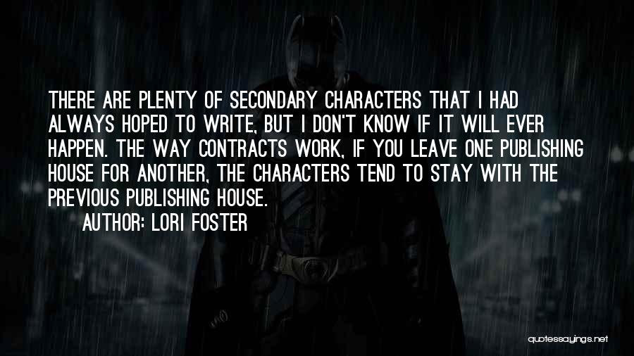 Lori Foster Quotes: There Are Plenty Of Secondary Characters That I Had Always Hoped To Write, But I Don't Know If It Will