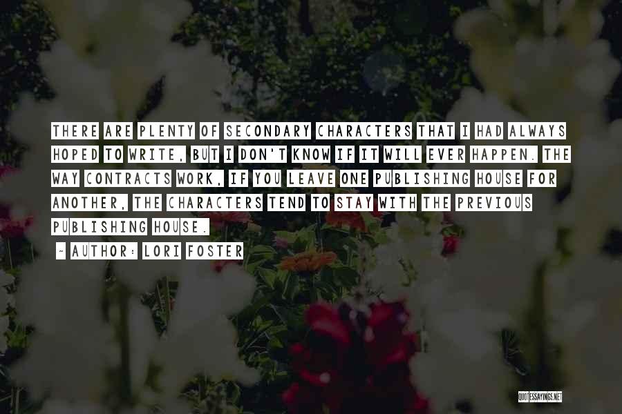 Lori Foster Quotes: There Are Plenty Of Secondary Characters That I Had Always Hoped To Write, But I Don't Know If It Will