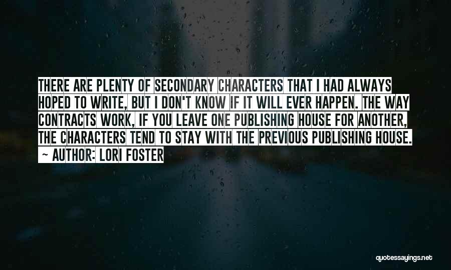 Lori Foster Quotes: There Are Plenty Of Secondary Characters That I Had Always Hoped To Write, But I Don't Know If It Will