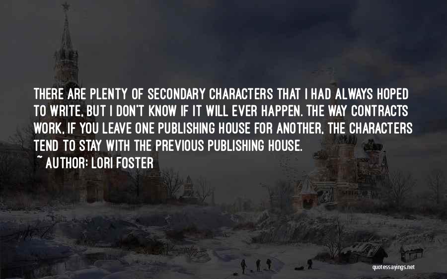 Lori Foster Quotes: There Are Plenty Of Secondary Characters That I Had Always Hoped To Write, But I Don't Know If It Will