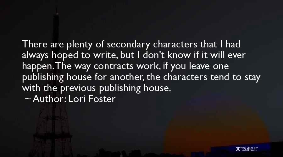 Lori Foster Quotes: There Are Plenty Of Secondary Characters That I Had Always Hoped To Write, But I Don't Know If It Will