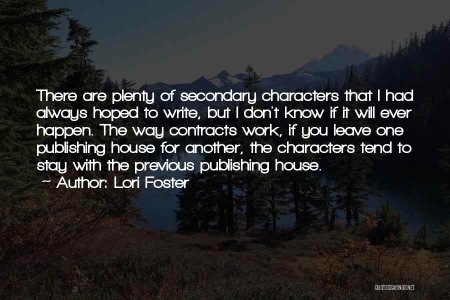Lori Foster Quotes: There Are Plenty Of Secondary Characters That I Had Always Hoped To Write, But I Don't Know If It Will