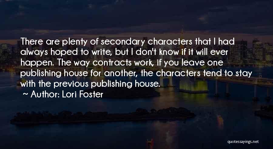 Lori Foster Quotes: There Are Plenty Of Secondary Characters That I Had Always Hoped To Write, But I Don't Know If It Will