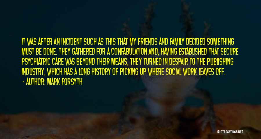 Mark Forsyth Quotes: It Was After An Incident Such As This That My Friends And Family Decided Something Must Be Done. They Gathered