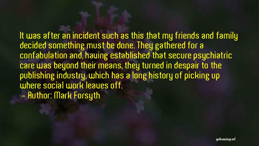 Mark Forsyth Quotes: It Was After An Incident Such As This That My Friends And Family Decided Something Must Be Done. They Gathered