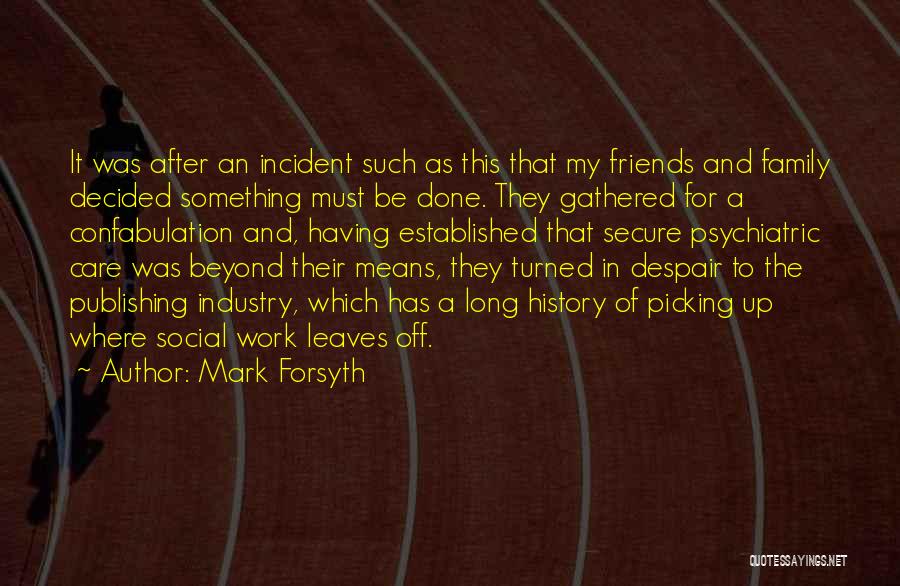 Mark Forsyth Quotes: It Was After An Incident Such As This That My Friends And Family Decided Something Must Be Done. They Gathered