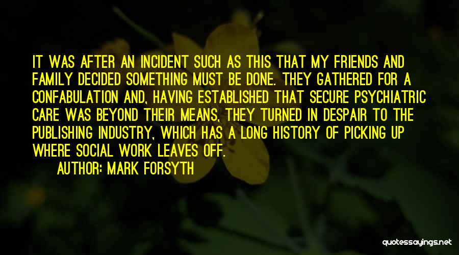 Mark Forsyth Quotes: It Was After An Incident Such As This That My Friends And Family Decided Something Must Be Done. They Gathered