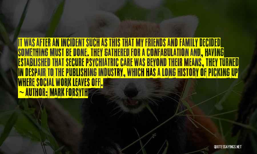 Mark Forsyth Quotes: It Was After An Incident Such As This That My Friends And Family Decided Something Must Be Done. They Gathered