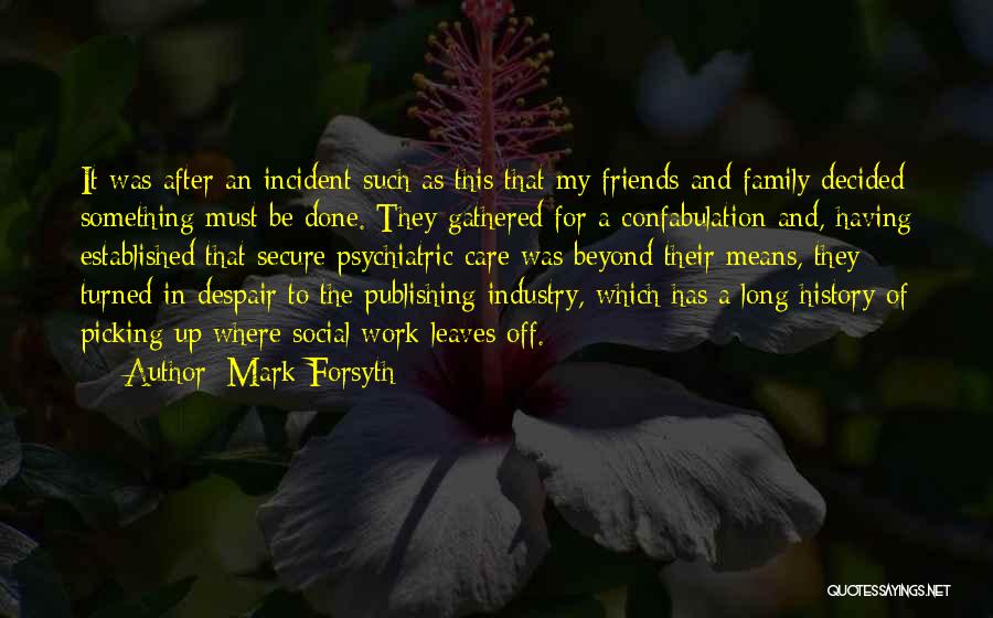 Mark Forsyth Quotes: It Was After An Incident Such As This That My Friends And Family Decided Something Must Be Done. They Gathered