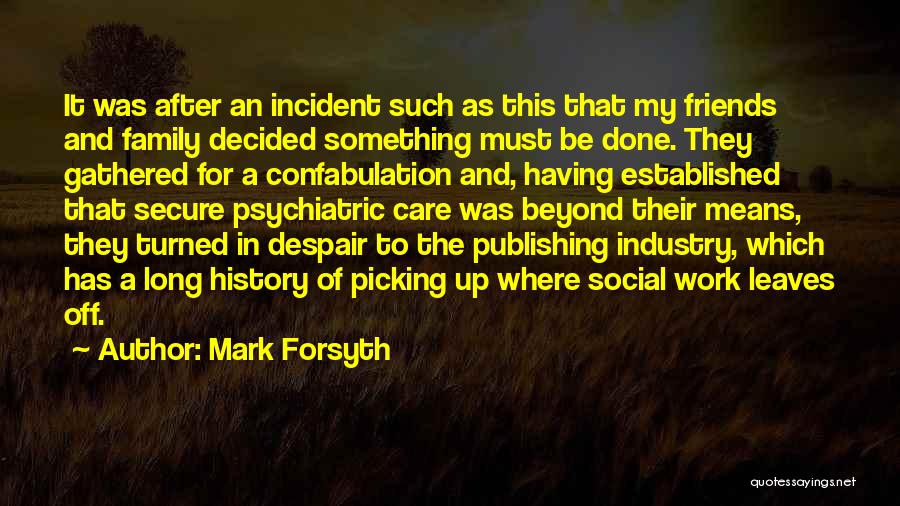 Mark Forsyth Quotes: It Was After An Incident Such As This That My Friends And Family Decided Something Must Be Done. They Gathered