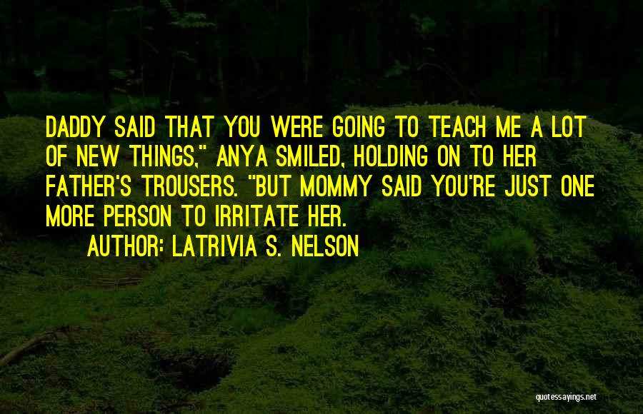 Latrivia S. Nelson Quotes: Daddy Said That You Were Going To Teach Me A Lot Of New Things, Anya Smiled, Holding On To Her