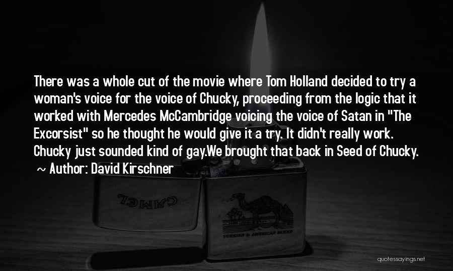 David Kirschner Quotes: There Was A Whole Cut Of The Movie Where Tom Holland Decided To Try A Woman's Voice For The Voice