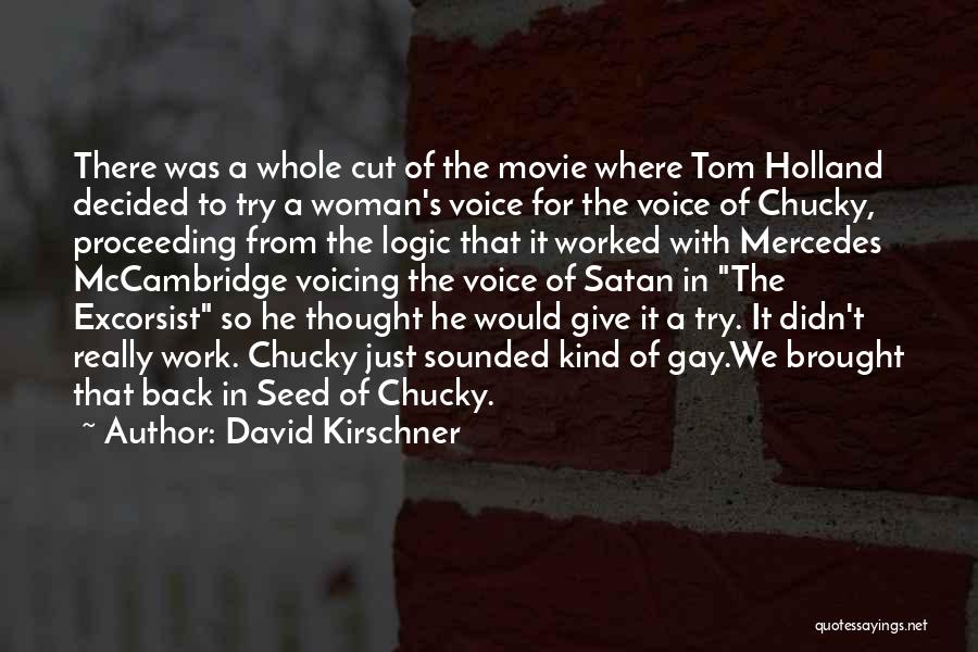 David Kirschner Quotes: There Was A Whole Cut Of The Movie Where Tom Holland Decided To Try A Woman's Voice For The Voice