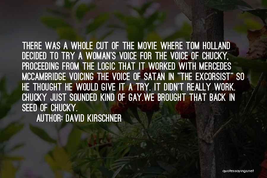 David Kirschner Quotes: There Was A Whole Cut Of The Movie Where Tom Holland Decided To Try A Woman's Voice For The Voice