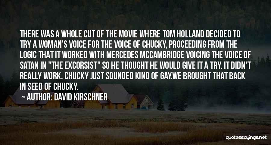 David Kirschner Quotes: There Was A Whole Cut Of The Movie Where Tom Holland Decided To Try A Woman's Voice For The Voice