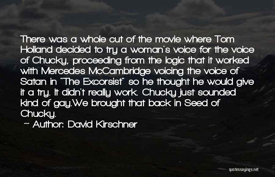 David Kirschner Quotes: There Was A Whole Cut Of The Movie Where Tom Holland Decided To Try A Woman's Voice For The Voice