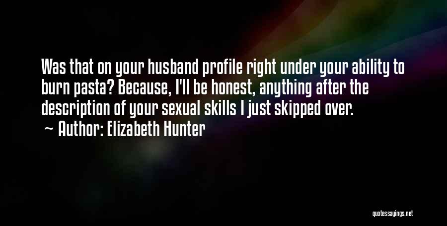 Elizabeth Hunter Quotes: Was That On Your Husband Profile Right Under Your Ability To Burn Pasta? Because, I'll Be Honest, Anything After The