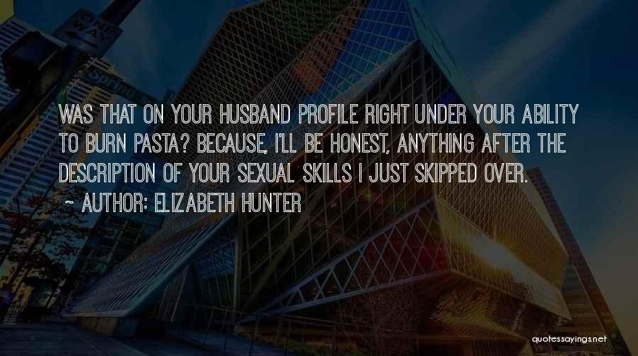 Elizabeth Hunter Quotes: Was That On Your Husband Profile Right Under Your Ability To Burn Pasta? Because, I'll Be Honest, Anything After The
