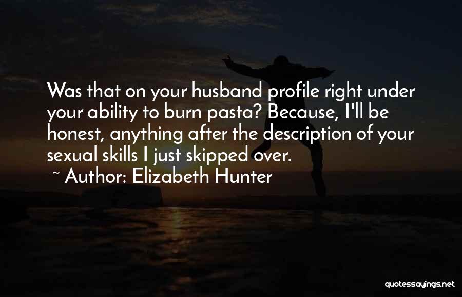 Elizabeth Hunter Quotes: Was That On Your Husband Profile Right Under Your Ability To Burn Pasta? Because, I'll Be Honest, Anything After The