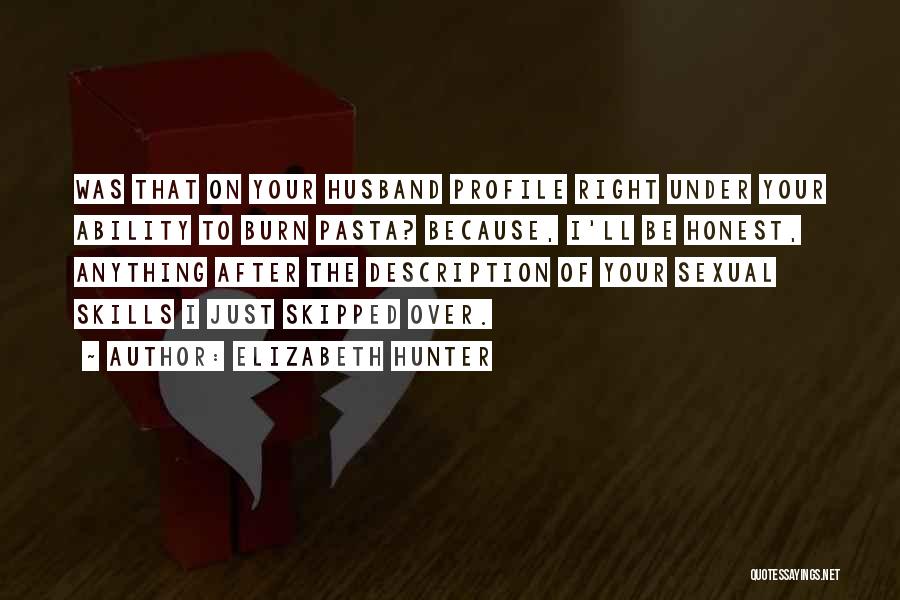 Elizabeth Hunter Quotes: Was That On Your Husband Profile Right Under Your Ability To Burn Pasta? Because, I'll Be Honest, Anything After The