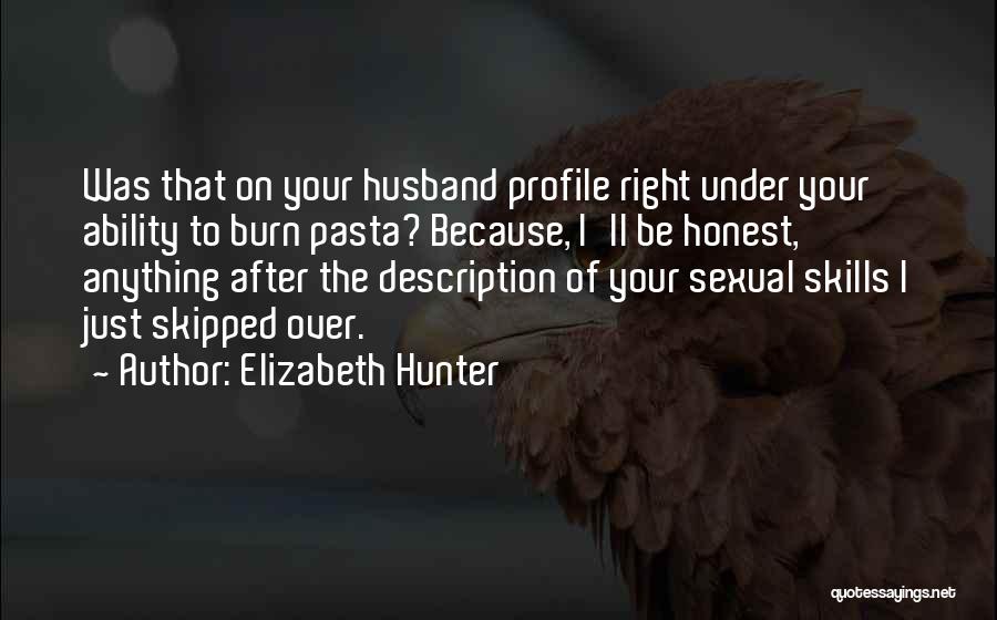 Elizabeth Hunter Quotes: Was That On Your Husband Profile Right Under Your Ability To Burn Pasta? Because, I'll Be Honest, Anything After The