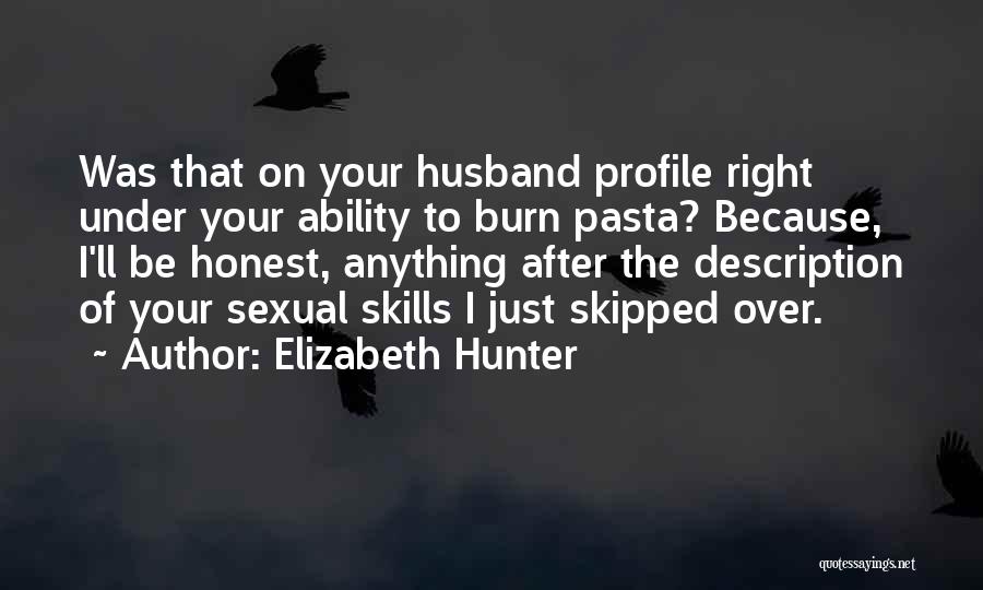 Elizabeth Hunter Quotes: Was That On Your Husband Profile Right Under Your Ability To Burn Pasta? Because, I'll Be Honest, Anything After The