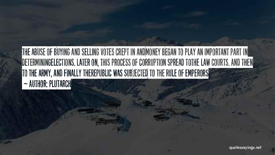 Plutarch Quotes: The Abuse Of Buying And Selling Votes Crept In Andmoney Began To Play An Important Part In Determiningelections. Later On,