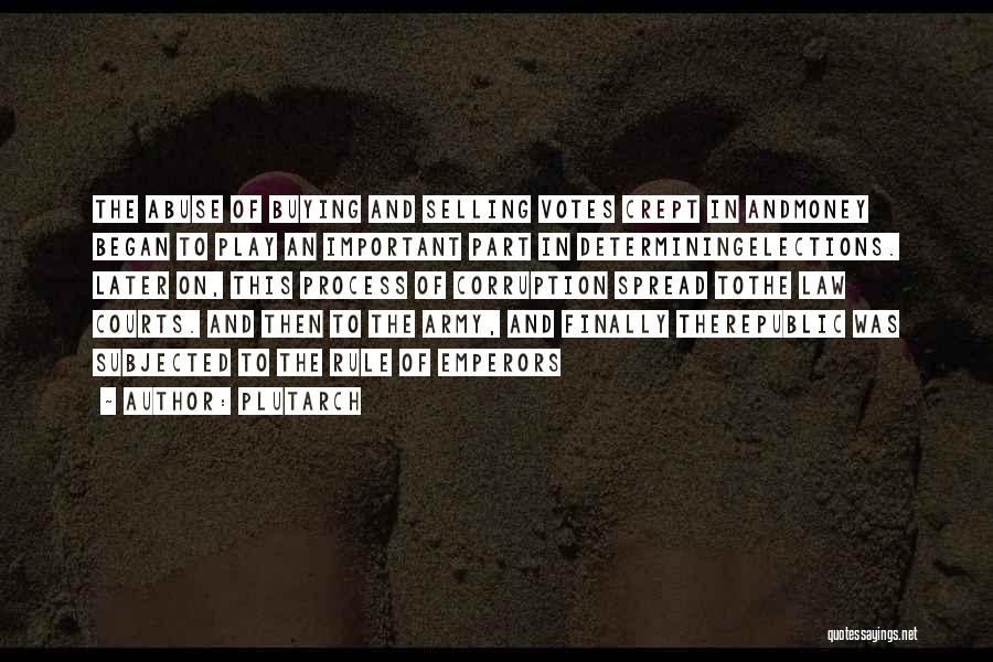 Plutarch Quotes: The Abuse Of Buying And Selling Votes Crept In Andmoney Began To Play An Important Part In Determiningelections. Later On,