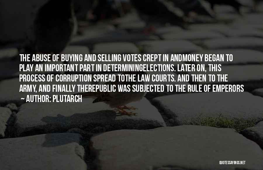 Plutarch Quotes: The Abuse Of Buying And Selling Votes Crept In Andmoney Began To Play An Important Part In Determiningelections. Later On,