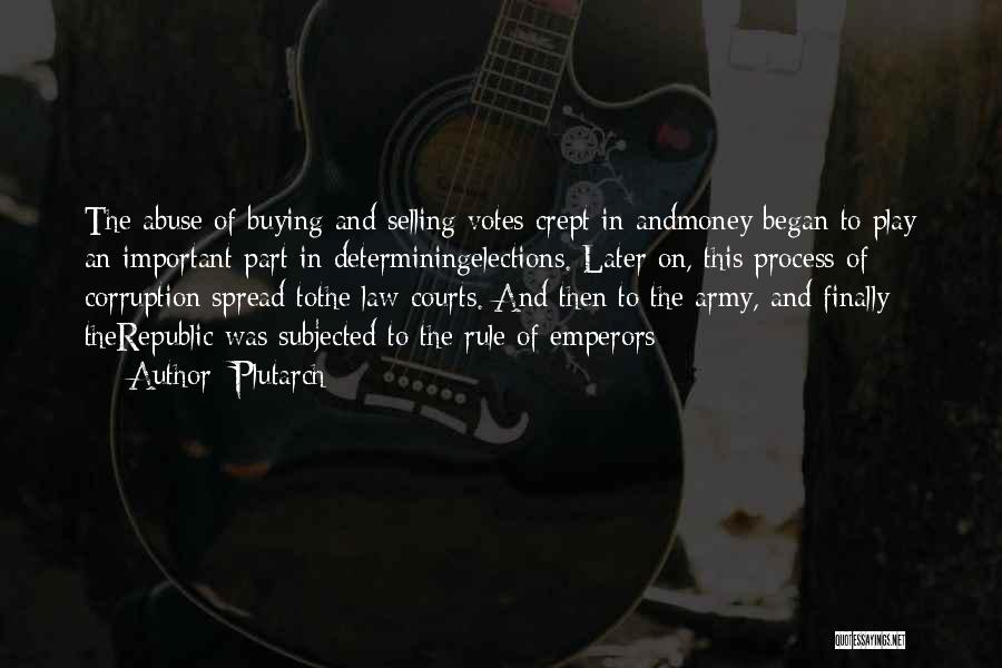 Plutarch Quotes: The Abuse Of Buying And Selling Votes Crept In Andmoney Began To Play An Important Part In Determiningelections. Later On,