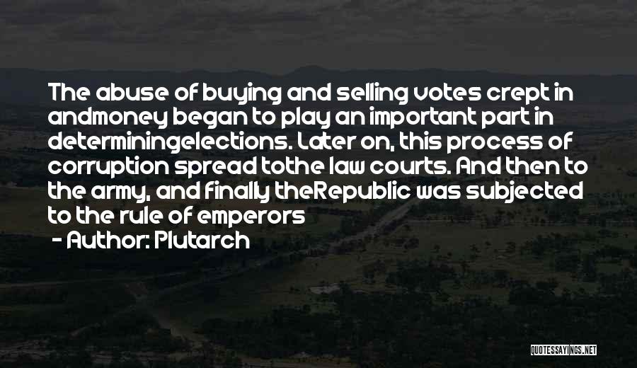 Plutarch Quotes: The Abuse Of Buying And Selling Votes Crept In Andmoney Began To Play An Important Part In Determiningelections. Later On,