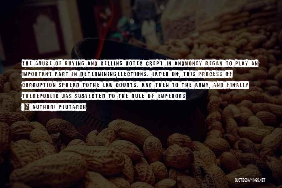 Plutarch Quotes: The Abuse Of Buying And Selling Votes Crept In Andmoney Began To Play An Important Part In Determiningelections. Later On,