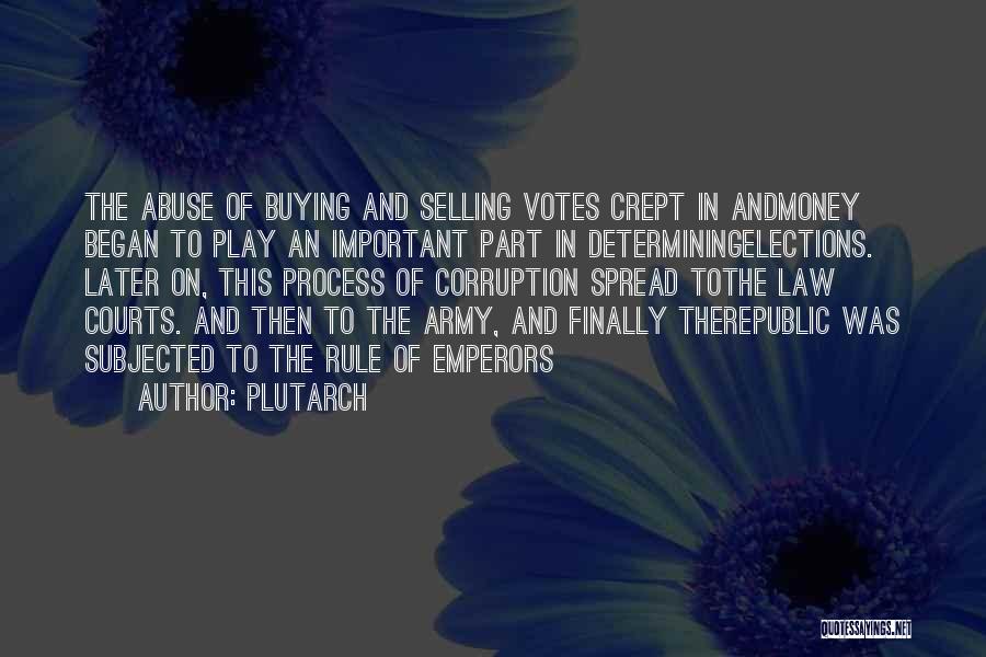 Plutarch Quotes: The Abuse Of Buying And Selling Votes Crept In Andmoney Began To Play An Important Part In Determiningelections. Later On,