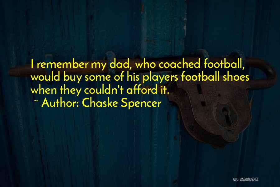 Chaske Spencer Quotes: I Remember My Dad, Who Coached Football, Would Buy Some Of His Players Football Shoes When They Couldn't Afford It.