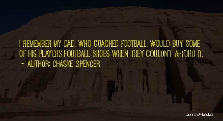 Chaske Spencer Quotes: I Remember My Dad, Who Coached Football, Would Buy Some Of His Players Football Shoes When They Couldn't Afford It.