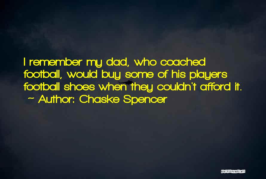 Chaske Spencer Quotes: I Remember My Dad, Who Coached Football, Would Buy Some Of His Players Football Shoes When They Couldn't Afford It.