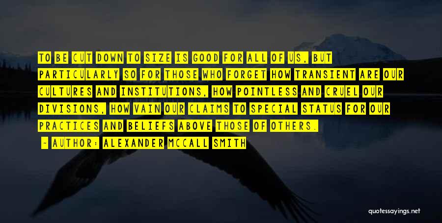 Alexander McCall Smith Quotes: To Be Cut Down To Size Is Good For All Of Us, But Particularly So For Those Who Forget How