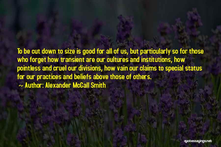 Alexander McCall Smith Quotes: To Be Cut Down To Size Is Good For All Of Us, But Particularly So For Those Who Forget How