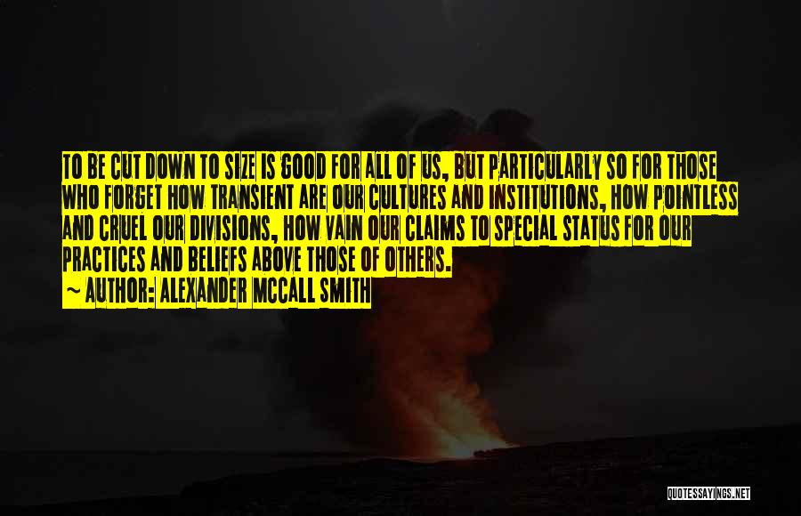 Alexander McCall Smith Quotes: To Be Cut Down To Size Is Good For All Of Us, But Particularly So For Those Who Forget How