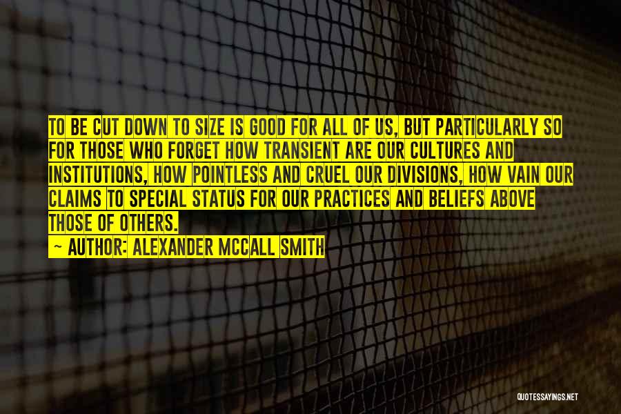 Alexander McCall Smith Quotes: To Be Cut Down To Size Is Good For All Of Us, But Particularly So For Those Who Forget How