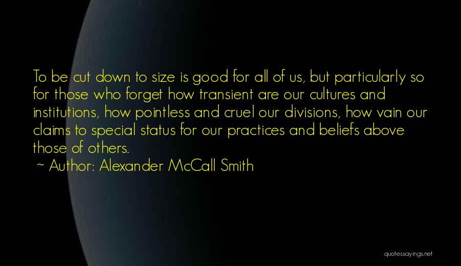 Alexander McCall Smith Quotes: To Be Cut Down To Size Is Good For All Of Us, But Particularly So For Those Who Forget How