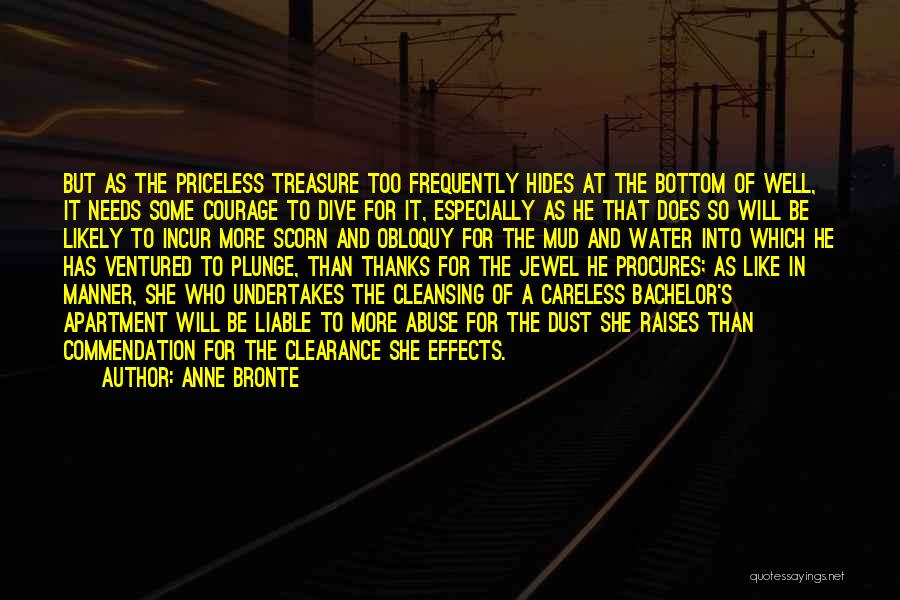 Anne Bronte Quotes: But As The Priceless Treasure Too Frequently Hides At The Bottom Of Well, It Needs Some Courage To Dive For