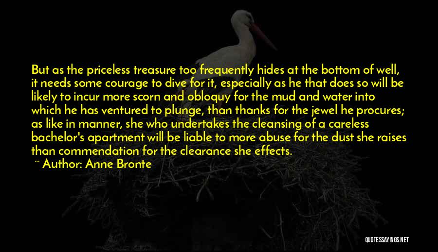 Anne Bronte Quotes: But As The Priceless Treasure Too Frequently Hides At The Bottom Of Well, It Needs Some Courage To Dive For
