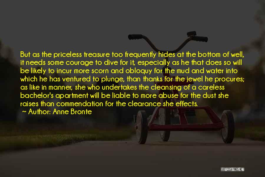 Anne Bronte Quotes: But As The Priceless Treasure Too Frequently Hides At The Bottom Of Well, It Needs Some Courage To Dive For