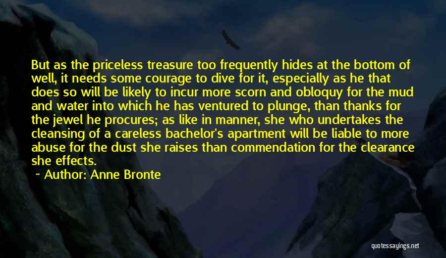 Anne Bronte Quotes: But As The Priceless Treasure Too Frequently Hides At The Bottom Of Well, It Needs Some Courage To Dive For