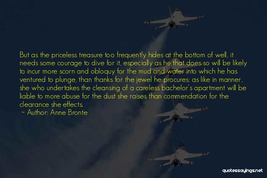 Anne Bronte Quotes: But As The Priceless Treasure Too Frequently Hides At The Bottom Of Well, It Needs Some Courage To Dive For