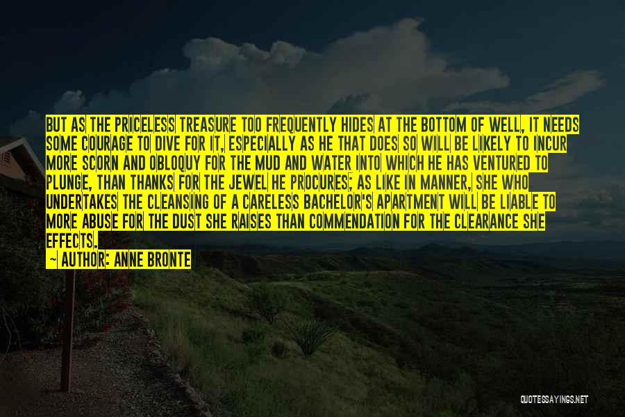 Anne Bronte Quotes: But As The Priceless Treasure Too Frequently Hides At The Bottom Of Well, It Needs Some Courage To Dive For