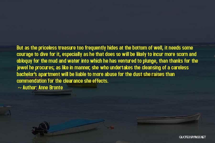 Anne Bronte Quotes: But As The Priceless Treasure Too Frequently Hides At The Bottom Of Well, It Needs Some Courage To Dive For