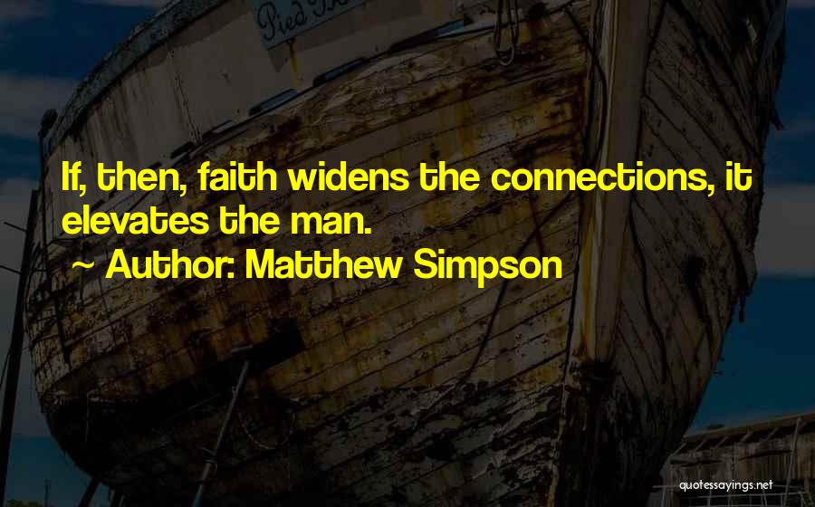 Matthew Simpson Quotes: If, Then, Faith Widens The Connections, It Elevates The Man.