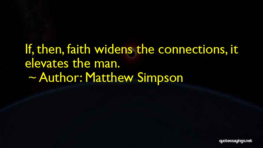 Matthew Simpson Quotes: If, Then, Faith Widens The Connections, It Elevates The Man.